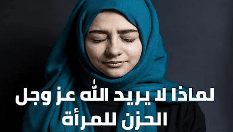 لماذا لا يرضى الله الحزن للنساء ؟