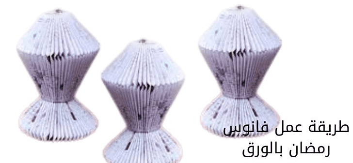 ما هي طريقة عمل فانوس رمضان بالورق ؟
