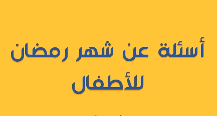 اسئلة مسابقات رمضانية للأطفال