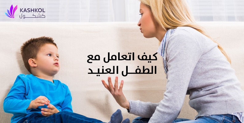 كيف اتعامل مع الطفل العنيد ؟